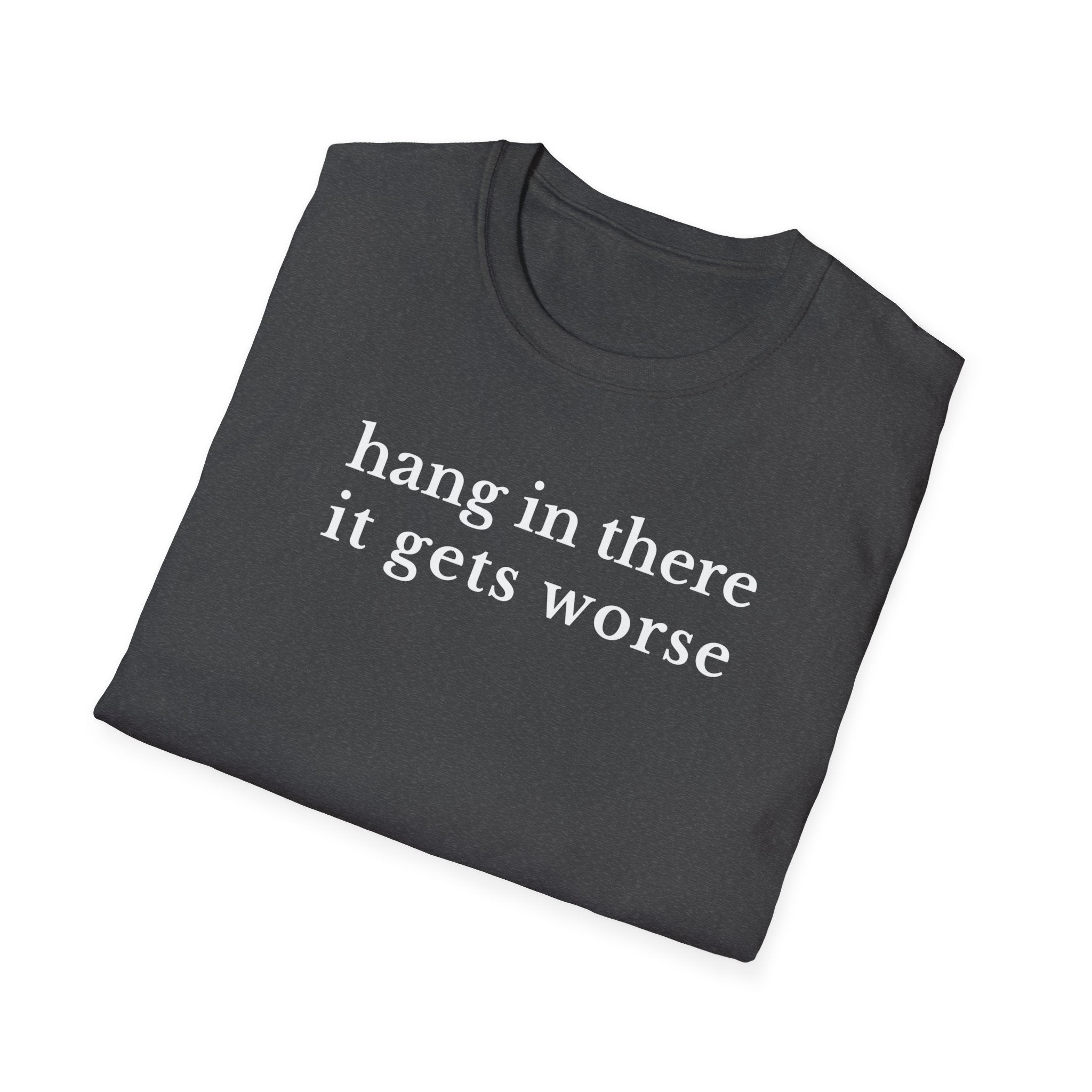 Hang In There It Gets Worse T-Shirt