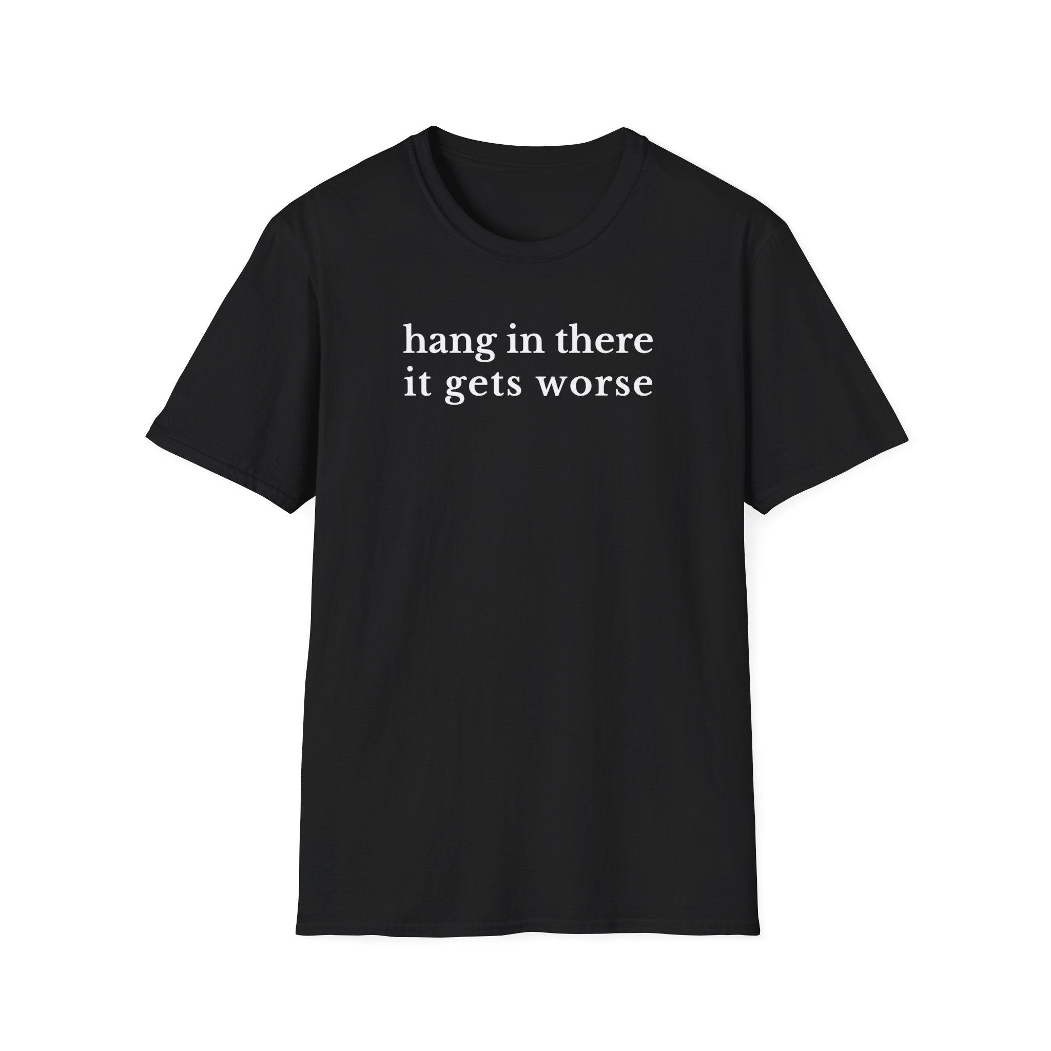 Hang In There It Gets Worse T-Shirt