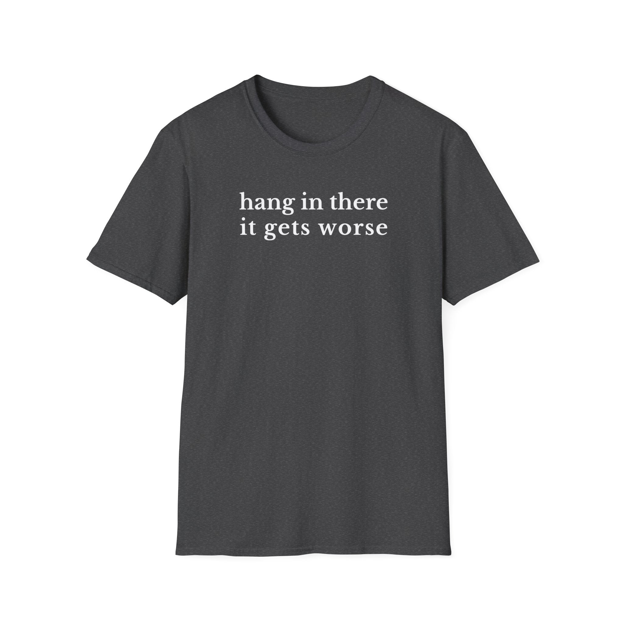 Hang In There It Gets Worse T-Shirt